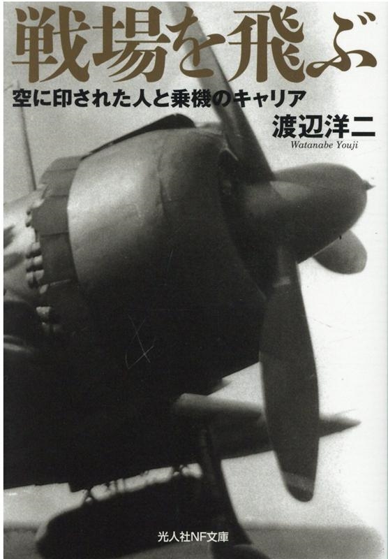 渡辺洋二/戦場を飛ぶ 空に印された人と乗機のキャリア 光人社ノンフィクション文庫 1237