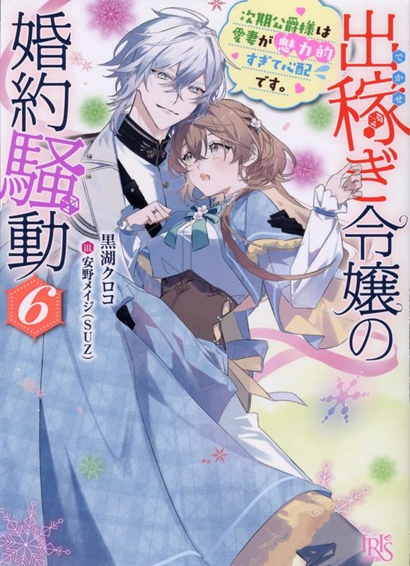 出稼ぎ令嬢の婚約騒動 6 一迅社文庫アイリス く 03-12 出稼ぎ令嬢の婚約騒動 6 一迅社文庫アイリス く 03-12
