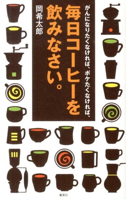 岡希太郎/がんになりたくなければ、ボケたくなければ、毎日コーヒーを飲み