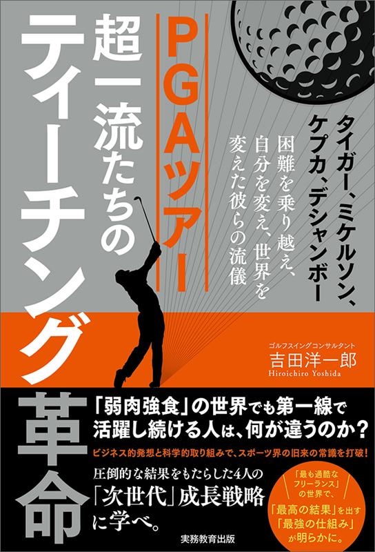 吉田洋一郎/PGAツアー超一流たちのティーチング革命 タイガー、ミケルソン、ケプカ、デシャンボー困難を乗り越え、自分を変え、世界を変え[9784788915008]