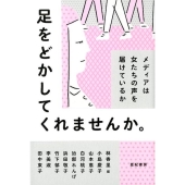足をどかしてくれませんか。 メディアは女たちの声を届けているか