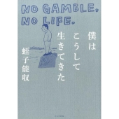 僕はこうして生きてきた NO GAMBLE、NO LIFE.