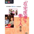 「在宅医療」で働く人の一日 医療・福祉の仕事見る知るシリーズ