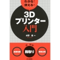 わかる!使える!3Dプリンター入門 〈基礎知識〉〈段取り〉〈業務活用〉