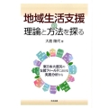 地域生活支援の理論と方法を探る 東日本大震災の支援フィールドにおける実践分析から