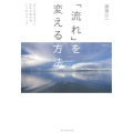 「流れ」を変える方法 自分を変えずに未来が変わる5つのステップ