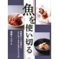 魚を使い切る 高級魚から大衆魚まで上手に使って多彩な料理に仕上げる技