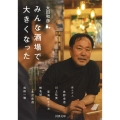みんな酒場で大きくなった