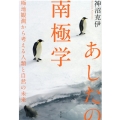 あしたの南極学 極地観測から考える人類と自然の未来