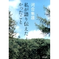 私が語り伝えたかったこと 河出文庫 か 31-1