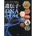 ビジュアルで見る遺伝子・DNAのすべて 身近なトピックで学ぶ基礎構造から最先端研究まで