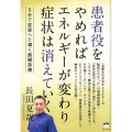 患者役をやめればエネルギーが変わり症状は消えていく 5分で変容へと導く直観診療
