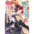 俺様騎士団長は男装女子が欲しくてたまらない この溺愛おかしくないですか? ベリーズ文庫 F あ 1-3