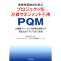 生産性革命のためのプロジェクト型品質マネジメント手法PQM お客様ファーストの新製品開発から商品化までのプロセス変革