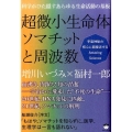 超微小生命体ソマチットと周波数 科学がひた隠すあらゆる生命活動の基板 宇宙神秘の核心に超接近するAmazing
