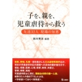 子を、親を、児童虐待から救う 先達32人現場の知恵