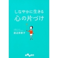 しなやかに生きる心の片づけ だいわ文庫 D 387-1