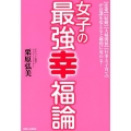 女子の最強幸福論 恋愛結婚夫婦関係仕事と子育てが意識を変えると劇的に変わる!