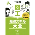 小学校図工指導スキル大全 授業力アップのための必須スキルを60本収録!