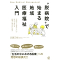 "脱病院"で始まる地域医療福祉入門 「病院から地域ケア」の流れで変わる医療と福祉の仕組み New Medical Management