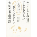 エコノミストの父が、子どもたちにこれだけは教えておきたい大切