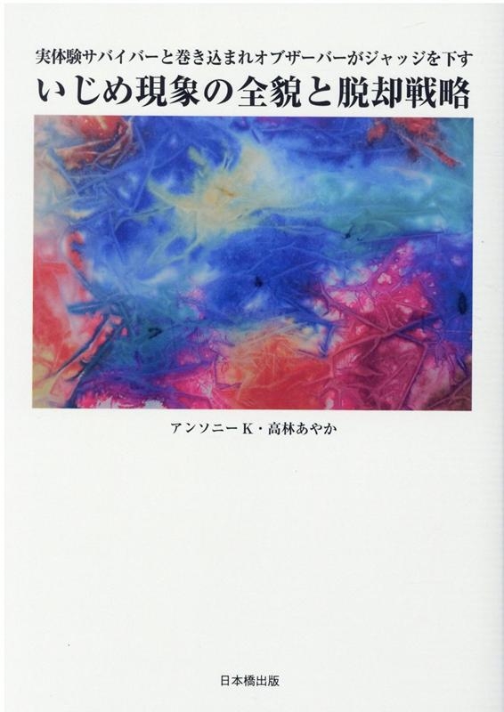 アンソニー K/いじめ現象の全貌と脱却戦略 実体験サバイバーと巻き込まれオブザーバーがジャッジを下す[9784434276460]