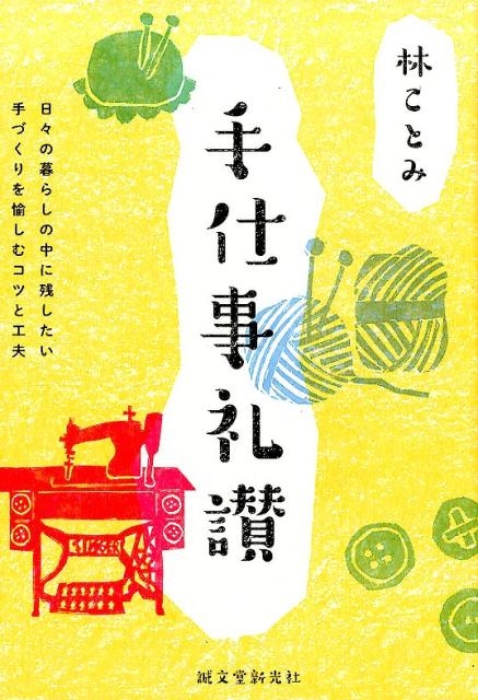 林ことみ/手仕事礼讃 日々の暮らしの中に残したい手づくりを愉しむコツ