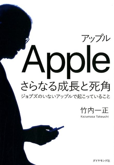 竹内一正/アップルさらなる成長と死角 ジョブズのいないアップルで起こっていること[9784478107263]
