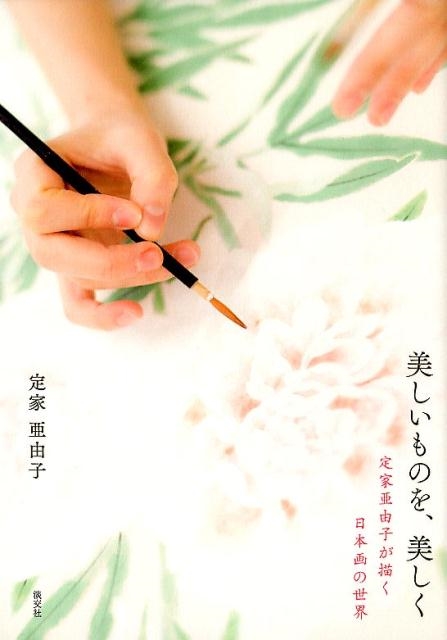 定家亜由子/美しいものを、美しく 定家亜由子が描く日本画の世界[9784473042743]