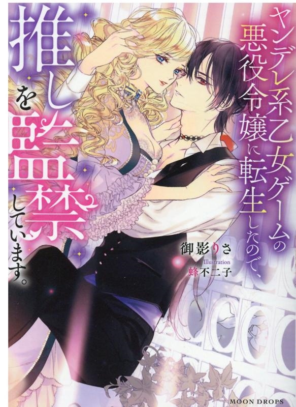 ヤンデレ系乙女ゲームの悪役令嬢に転生したので、推しを監禁して MOON DROPS