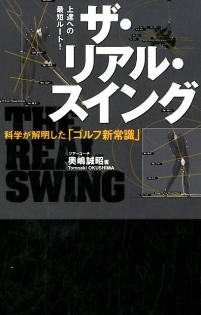 奥嶋誠昭/ザ・リアル・スイング 科学が解明した「ゴルフ新常識」 上達