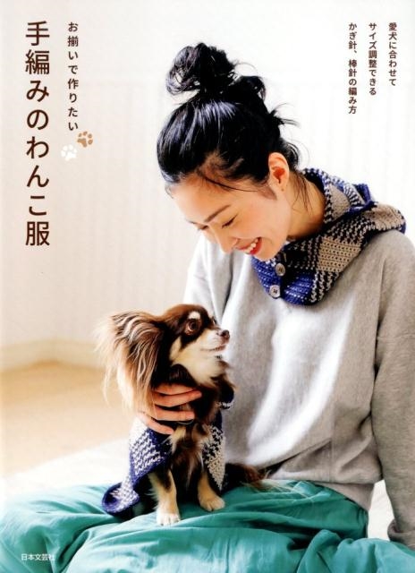日本文芸社/お揃いで作りたい手編みのわんこ服 愛犬に合わせてサイズ調整できるかぎ針、棒針の編み方[9784537217230]