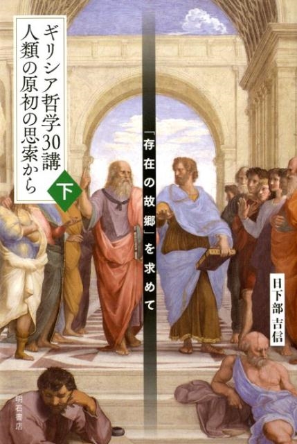 ギリシア哲学３０講人類の原初の思索から 「存在の故郷」を求めて 上/明石書店/日下部吉信