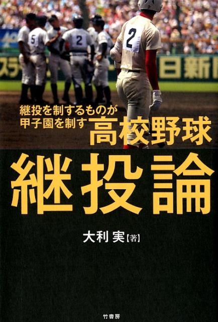 大利実/高校野球継投論 継投を制するものが甲子園を制す