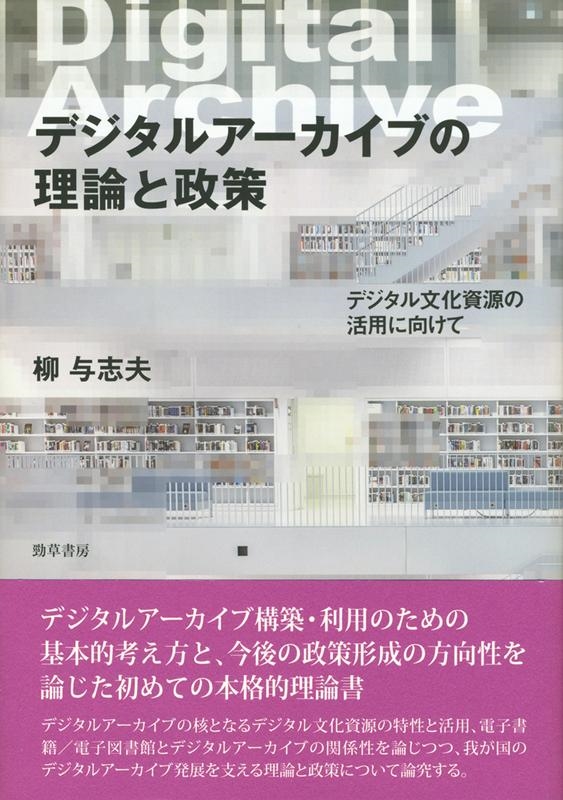 柳与志夫/デジタルアーカイブの理論と政策 デジタル文化資源の活用に向けて