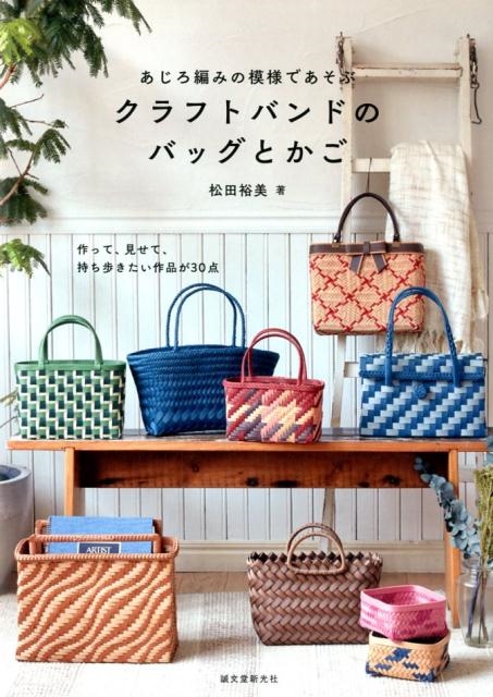 松田裕美/あじろ編みの模様であそぶクラフトバンドのバッグとかご 作って、見せて、持ち歩きたい作品が30点