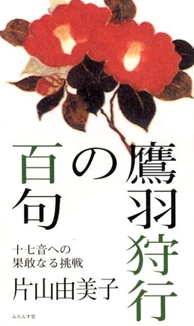 Amazon.co.jp: 鷹羽狩行の百句 : 片山由美子, 鷹羽狩行