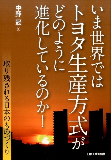 中野冠/いま世界ではトヨタ生産方式がどのように進化しているのか! 取り残される日本のものづくり[9784526077227]