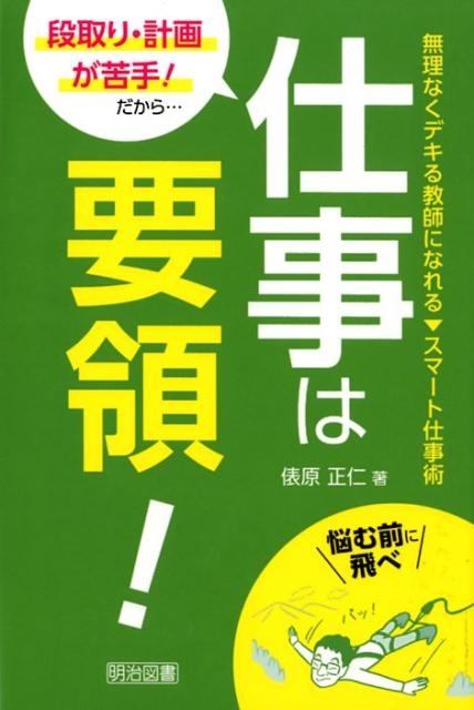 俵原正仁/段取り・計画が苦手!だから…仕事は要領! 無理なくデキる教師になれるスマート仕事術[9784182226113]