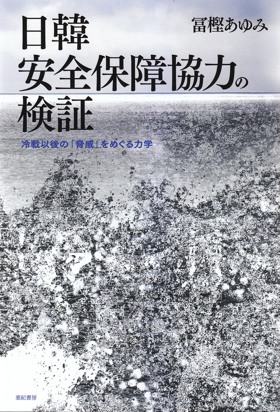 日韓安全保障協力の検証 冷戦以後の「脅威」をめぐる力学