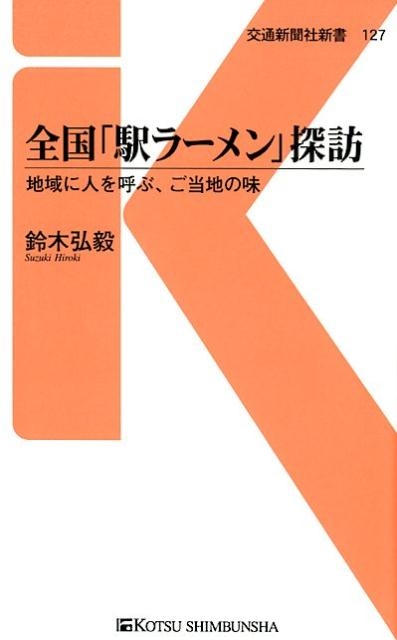 鈴木弘毅/全国「駅ラーメン」探訪 地域に人を呼ぶ、ご当地の味 交通新聞社新書 127