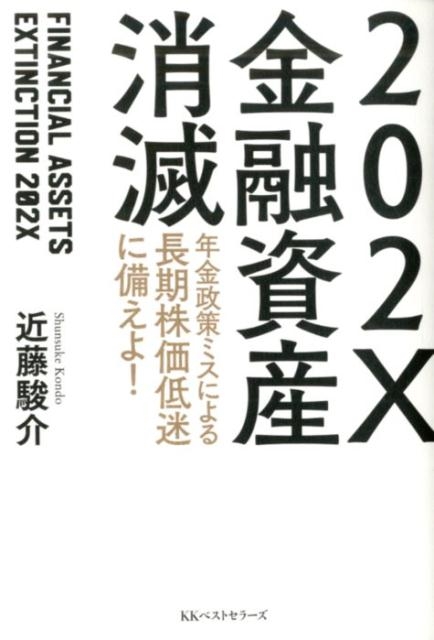 近藤駿介/202X金融資産消滅 年金政策ミスによる長期株価低迷に備えよ!