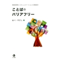 ことばのバリアフリー 情報保障とコミュニケーションの障害学