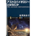 アストロバイオロジーとはなにか 宇宙に、生命の起源と、地球外生命体を求める オールカラー サイエンス・アイ新書 240