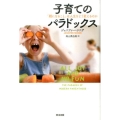 子育てのパラドックス 「親になること」は人生をどう変えるのか