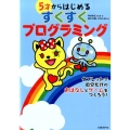 5才からはじめるすくすくプログラミング タブレットで自分だけのおはなしとゲームをつくろう!