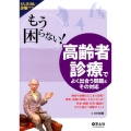 もう困らない!高齢者診療でよく出合う問題とその対応 検査や治療はどこまで必要?患者・家族に満足してもらうには?外来・病棟・在宅・施設 ジェネラル診療シリーズ