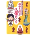 幸せを呼ぶ仏像めぐり ご利益ゲットの手引き書、仏像参りの決定版! 〈仏さま、神さま〉キャラクター帳