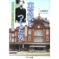 東京駅をつくった男 日本の近代建築を切り開いた辰野金吾