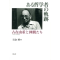 ある哲学者の軌跡 古在由重と仲間たち